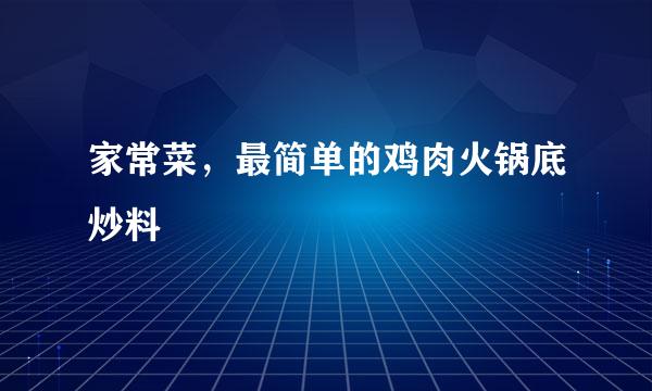 家常菜，最简单的鸡肉火锅底炒料