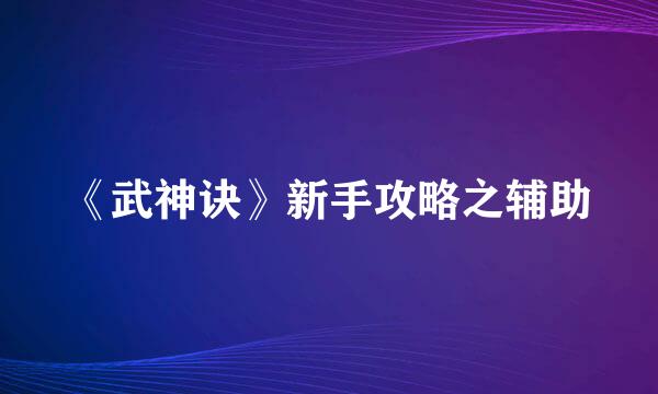 《武神诀》新手攻略之辅助
