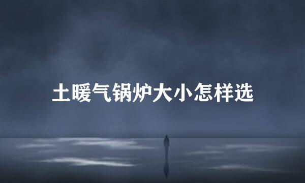 土暖气锅炉大小怎样选