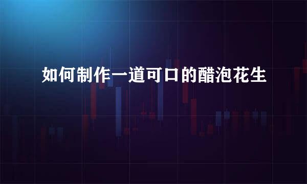 如何制作一道可口的醋泡花生