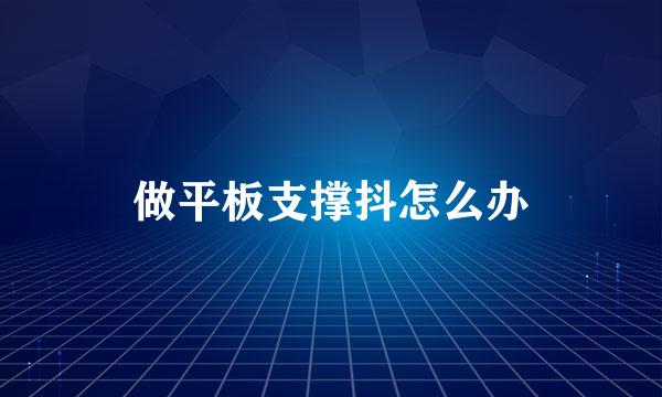 做平板支撑抖怎么办