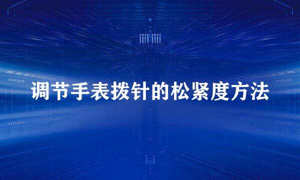 调节手表拨针的松紧度方法