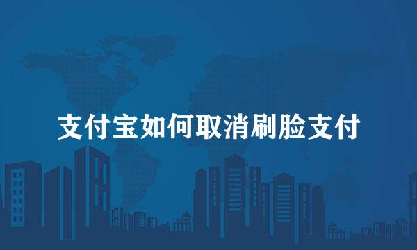 支付宝如何取消刷脸支付