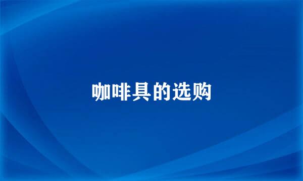 咖啡具的选购