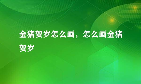 金猪贺岁怎么画，怎么画金猪贺岁