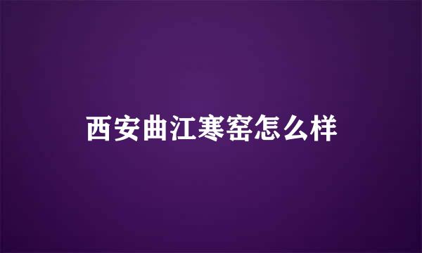 西安曲江寒窑怎么样