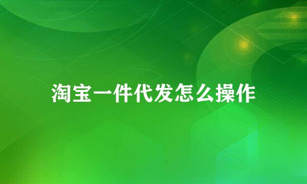 淘宝一件代发怎么操作