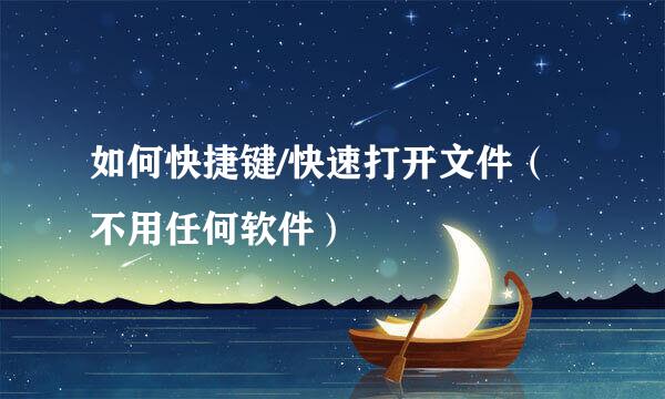 如何快捷键/快速打开文件（不用任何软件）