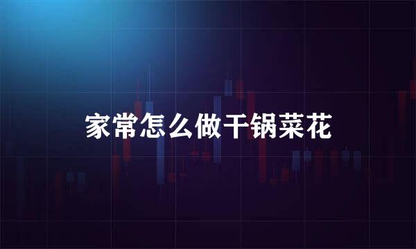 家常怎么做干锅菜花