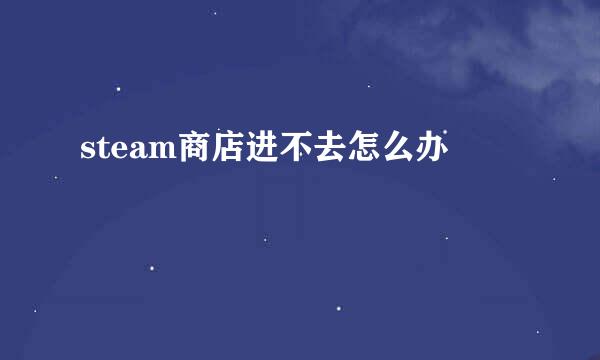 steam商店进不去怎么办