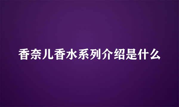 香奈儿香水系列介绍是什么