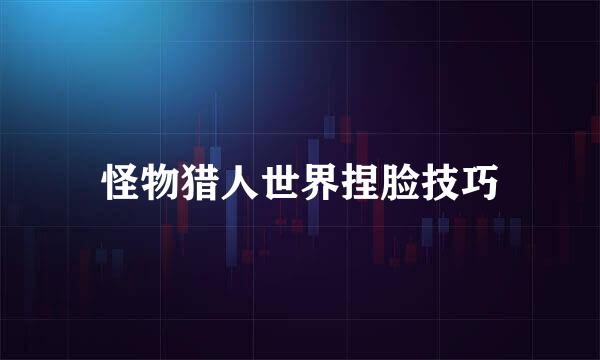 怪物猎人世界捏脸技巧