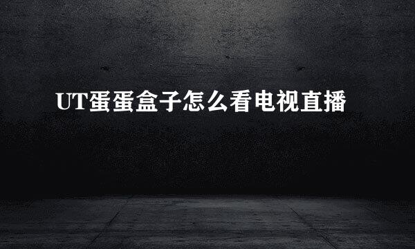 UT蛋蛋盒子怎么看电视直播