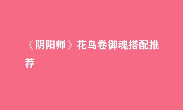 《阴阳师》花鸟卷御魂搭配推荐