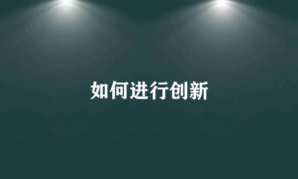 如何进行创新