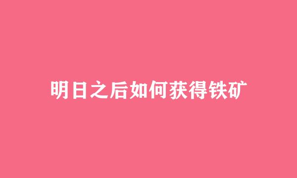 明日之后如何获得铁矿