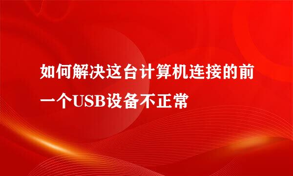 如何解决这台计算机连接的前一个USB设备不正常