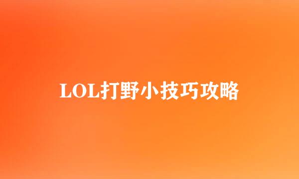 LOL打野小技巧攻略