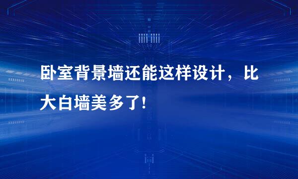 卧室背景墙还能这样设计，比大白墙美多了!