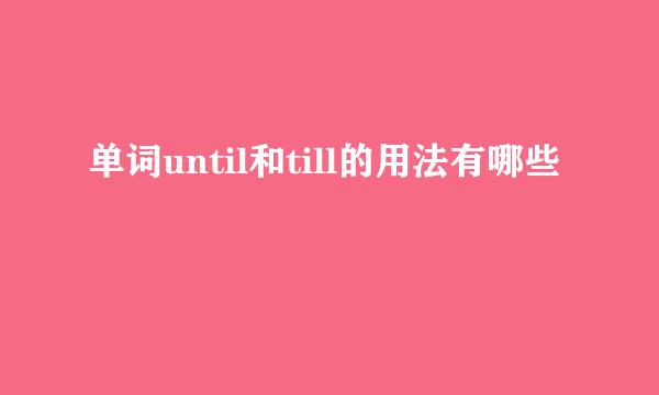 单词until和till的用法有哪些