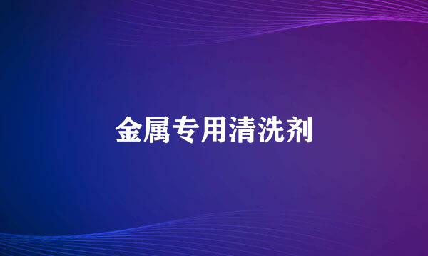 金属专用清洗剂