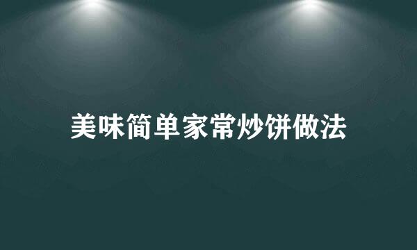 美味简单家常炒饼做法