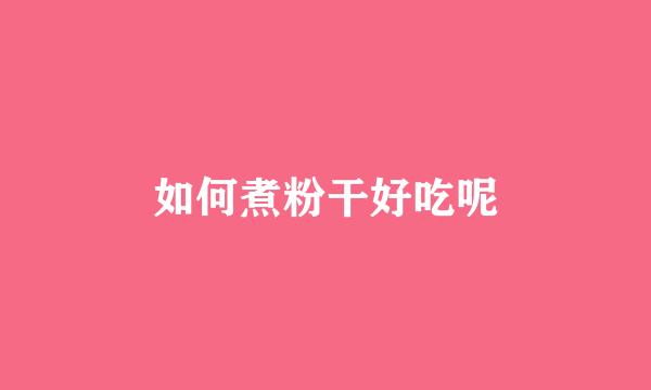如何煮粉干好吃呢