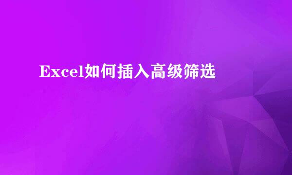 Excel如何插入高级筛选