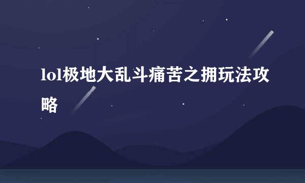 lol极地大乱斗痛苦之拥玩法攻略