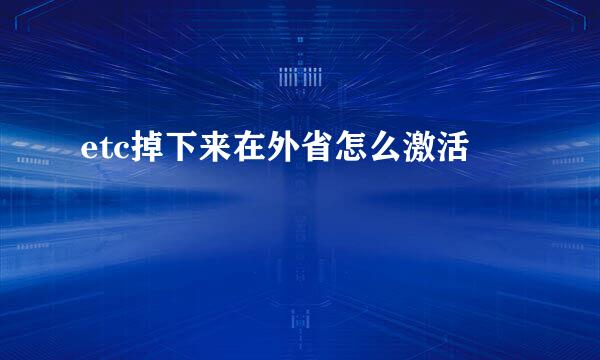 etc掉下来在外省怎么激活