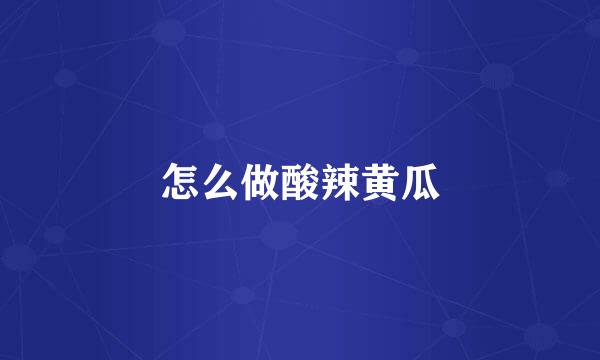 怎么做酸辣黄瓜
