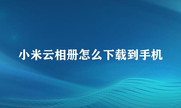 小米云相册怎么下载到手机