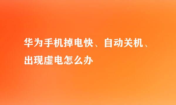 华为手机掉电快、自动关机、出现虚电怎么办