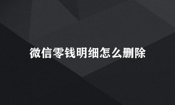 微信零钱明细怎么删除