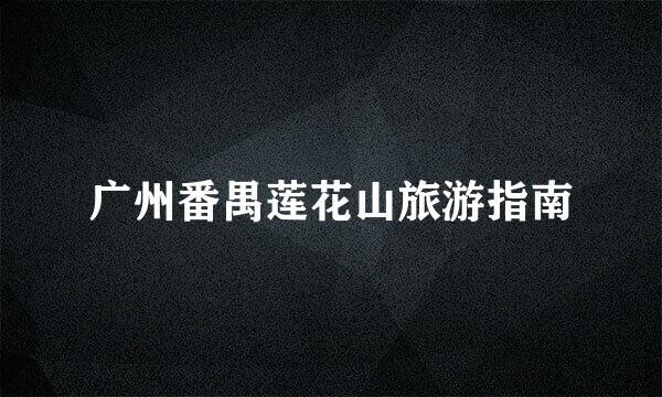 广州番禺莲花山旅游指南