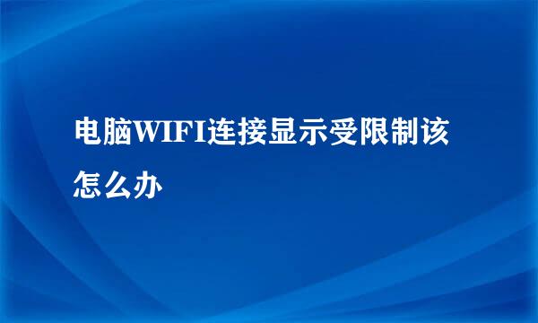 电脑WIFI连接显示受限制该怎么办