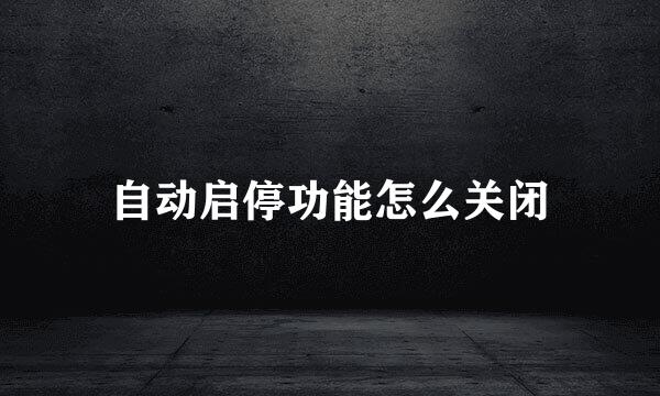 自动启停功能怎么关闭