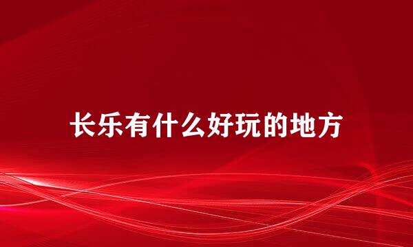 长乐有什么好玩的地方