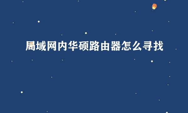 局域网内华硕路由器怎么寻找