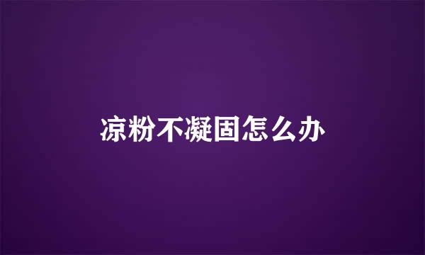 凉粉不凝固怎么办