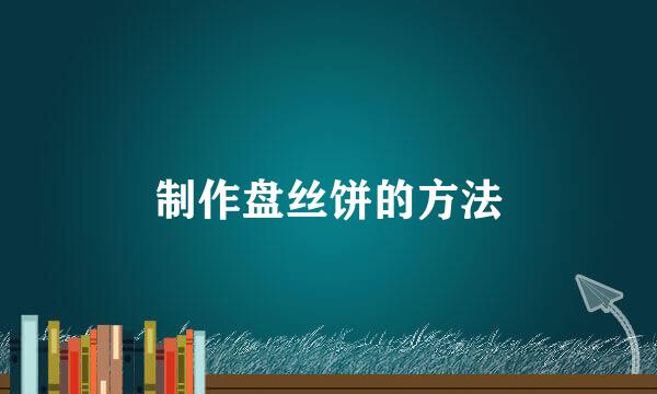 制作盘丝饼的方法