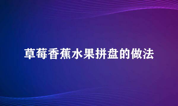 草莓香蕉水果拼盘的做法