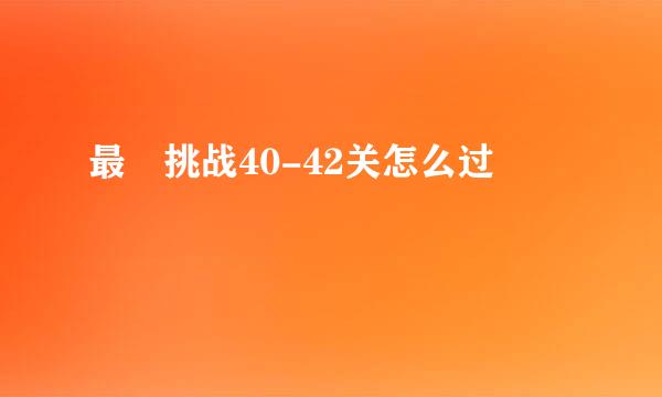 最囧挑战40-42关怎么过