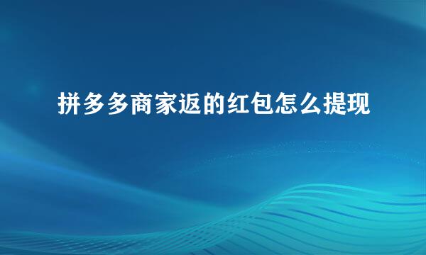 拼多多商家返的红包怎么提现