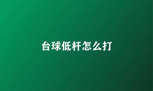 台球低杆怎么打