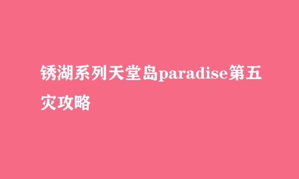 锈湖系列天堂岛paradise第五灾攻略