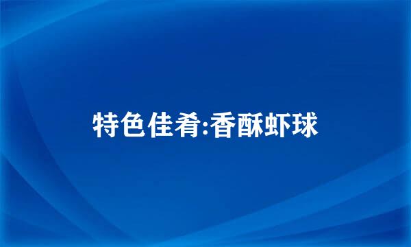 特色佳肴:香酥虾球