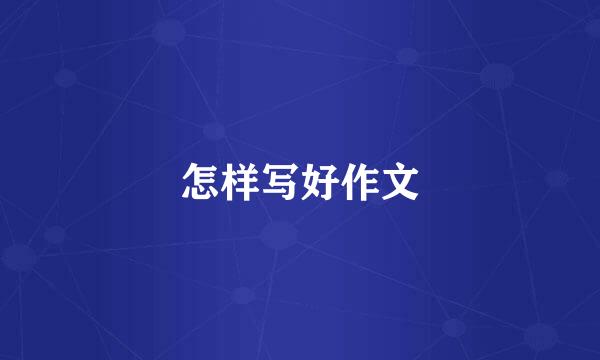 怎样写好作文