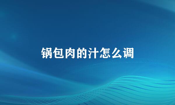 锅包肉的汁怎么调