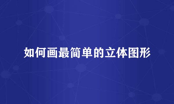如何画最简单的立体图形